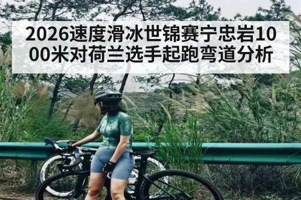 2026速度滑冰世锦赛宁忠岩1000米对荷兰选手起跑弯道分析